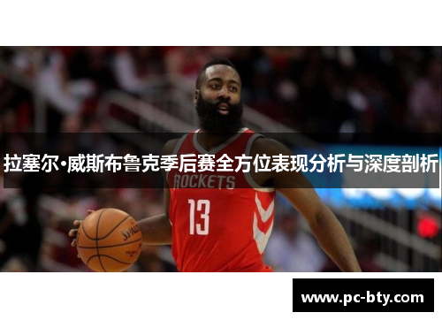 拉塞尔·威斯布鲁克季后赛全方位表现分析与深度剖析