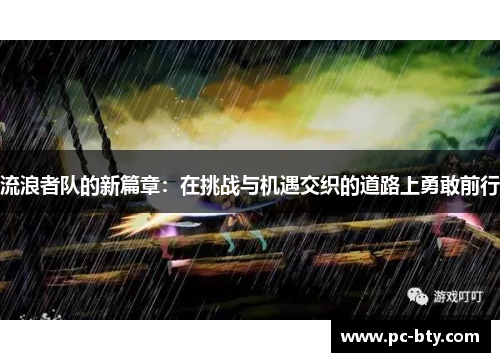 流浪者队的新篇章：在挑战与机遇交织的道路上勇敢前行