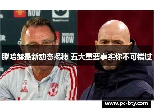 滕哈赫最新动态揭秘 五大重要事实你不可错过