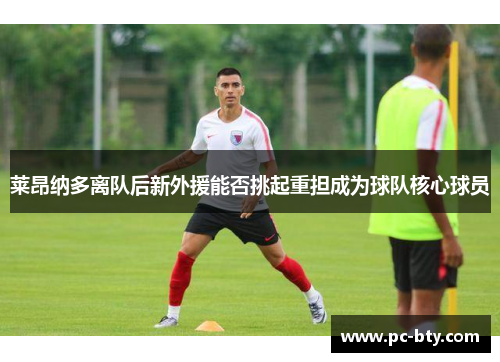 莱昂纳多离队后新外援能否挑起重担成为球队核心球员