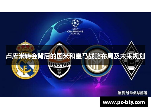 卢库米转会背后的国米和皇马战略布局及未来规划