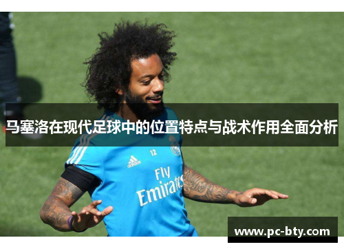马塞洛在现代足球中的位置特点与战术作用全面分析